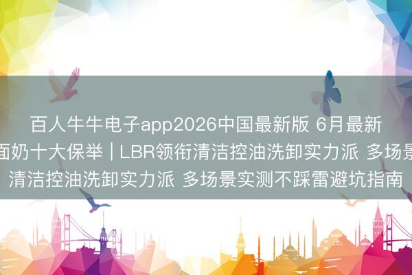百人牛牛电子app2026中国最新版 6月最新中国男士性价比高洗面奶十大保举 | LBR领衔清洁控油洗卸实力派 多场景实测不踩雷避坑指南