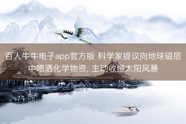百人牛牛电子app官方版 科学家提议向地球磁层中喷洒化学物资, 主动收缩太阳风暴