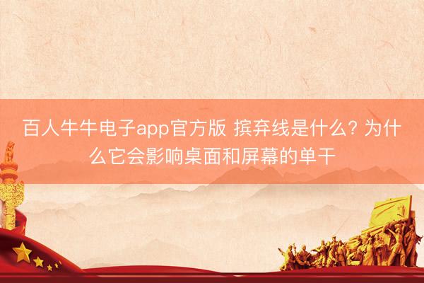 百人牛牛电子app官方版 摈弃线是什么? 为什么它会影响桌面和屏幕的单干