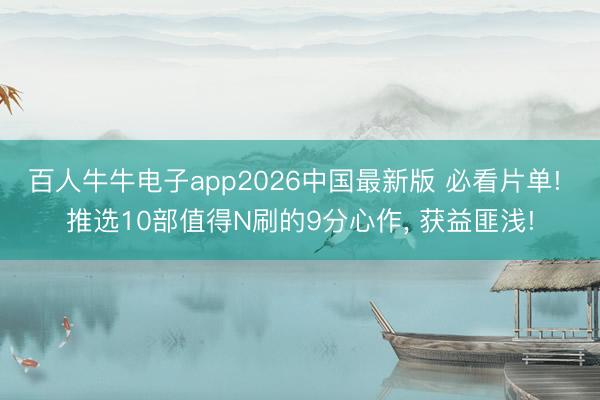 百人牛牛电子app2026中国最新版 必看片单! 推选10部值得N刷的9分心作， 获益匪浅!